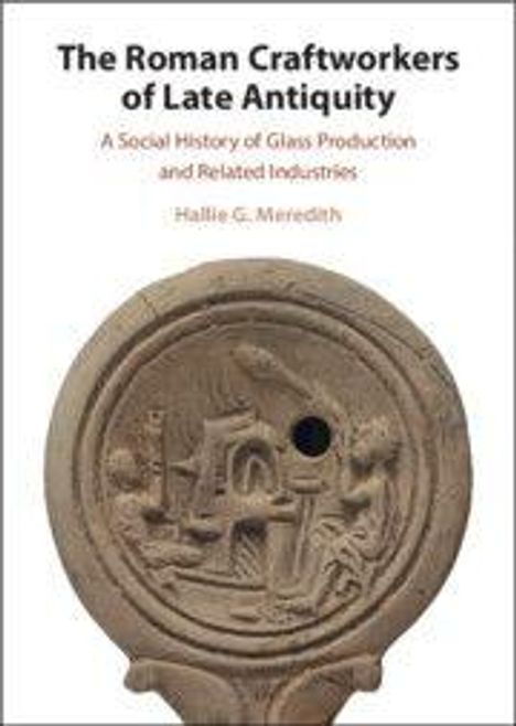 Text: "The Roman Craftworkers of Late Antiquity: A Social History of Glass Production and Related Industries" von Hallie G. Meredith. Darunter ein antikes, rundes Tonartefakt mit einem Relief.