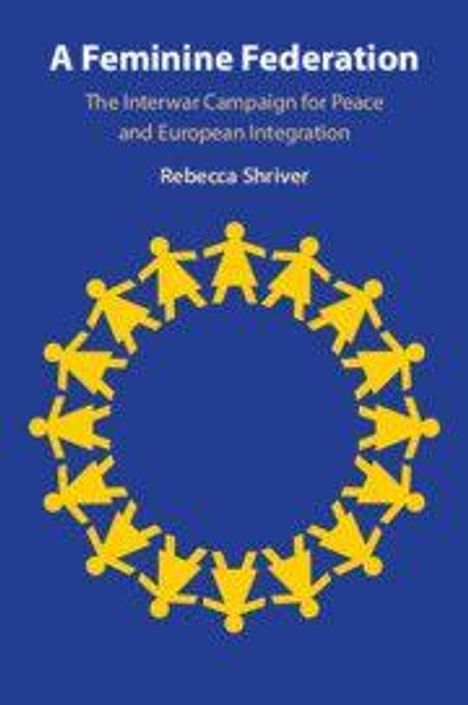 Text: "A Feminine Federation. The Interwar Campaign for Peace and European Integration. Rebecca Shriver." Gelbe Figuren bilden Kreis.