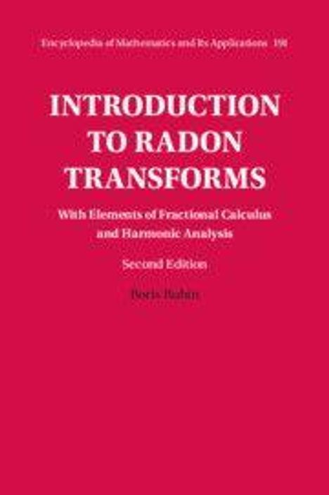 Titel: "INTRODUCTION TO RADON TRANSFORMS", Untertitel: "With Elements of Fractional Calculus and Harmonic Analysis", Autor: Boris Rubin.