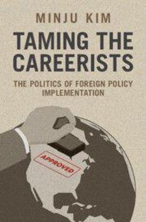 Text: "Minju Kim, Taming the Careerists: The Politics of Foreign Policy Implementation." Illustration: Hand stempelt "Approved" auf Globus.