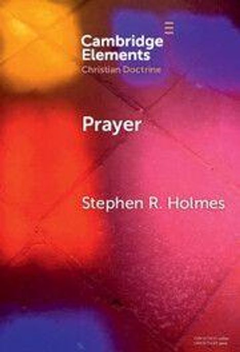 Text: "Cambridge Elements Christian Doctrine. Prayer. Stephen R. Holmes." Hintergrund in warmen, abstrakten Farben.