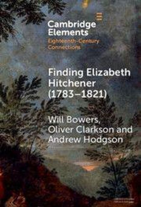 "Cambridge Elements: Eighteenth-Century Connections. Finding Elizabeth Hitchener (1783–1821) von Bowers, Clarkson, Hodgson."  
Künstlerisches Landschaftsbild im Hintergrund.