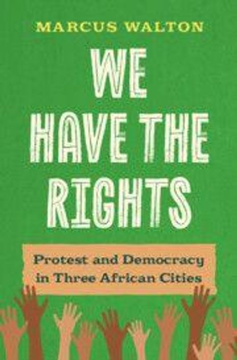 Text: "Marcus Walton, We Have the Rights, Protest and Democracy in Three African Cities." Hände strecken sich nach oben.