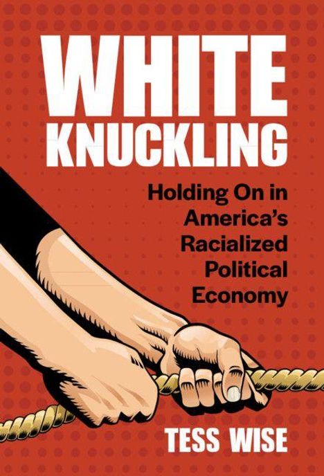 „WHITE KNUCKLING: Holding On in America’s Racialized Political Economy“ von Tess Wise. Illustration mit Händen, die Seil halten.