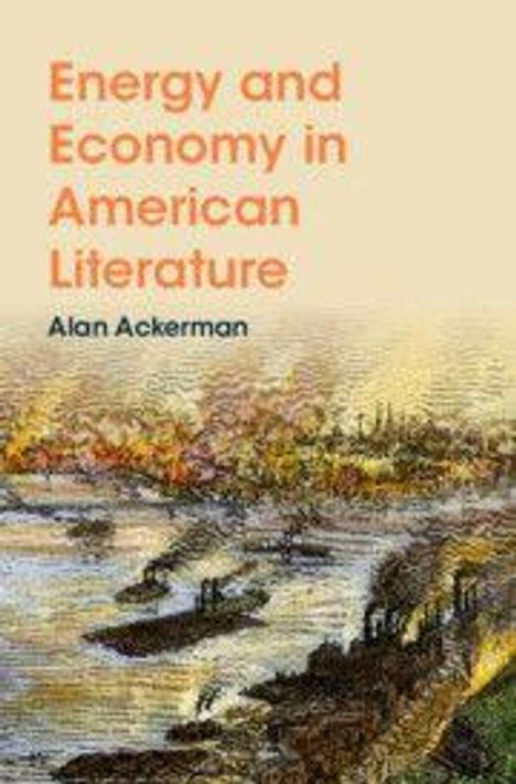 "Energy and Economy in American Literature" von Alan Ackerman. Darunter eine Illustration einer industriellen Flusslandschaft.