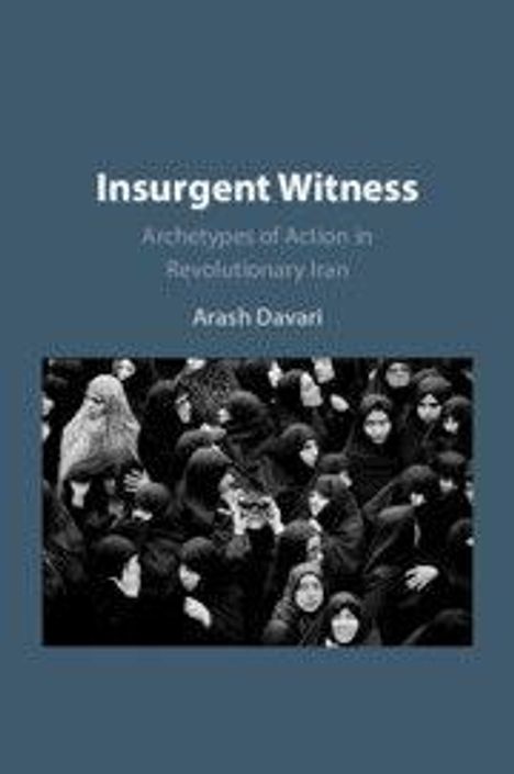 "Insurgent Witness: Archetypes of Action in Revolutionary Iran" von Arash Davari. Viele Frauen in schwarzer Kleidung.