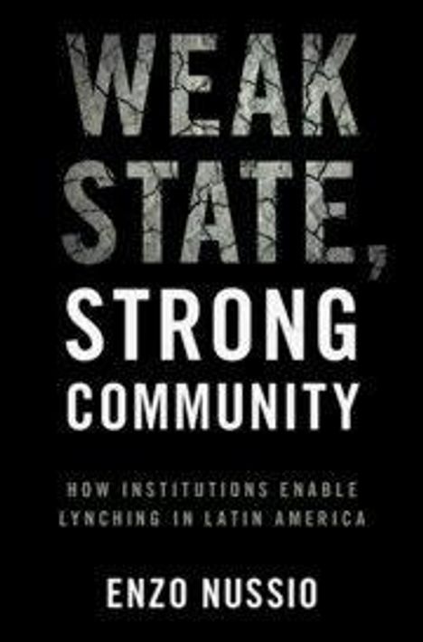 "WEAK STATE, STRONG COMMUNITY: How Institutions Enable Lynching in Latin America" von Enzo Nussio. Buchcover.