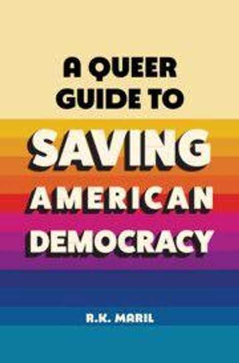 Text: "A Queer Guide to Saving American Democracy" von R.K. Maril. Hintergrund mit Regenbogenstreifen.