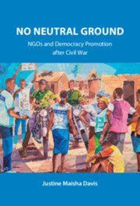 "NO NEUTRAL GROUND: NGOs and Democracy Promotion after Civil War", Justine Maisha Davis; Menschen in einer lebendigen Straßenszene.