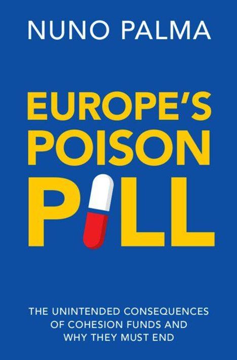 „Nuno Palma: Europe’s Poison Pill. The unintended consequences of cohesion funds and why they must end.“ Auf blauem Hintergrund.
