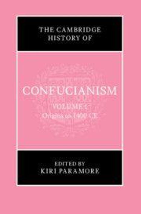 "The Cambridge History of Confucianism Volume 1: Origins to 400 CE, edited by Kiri Paramore", rosa und schwarze Farben.