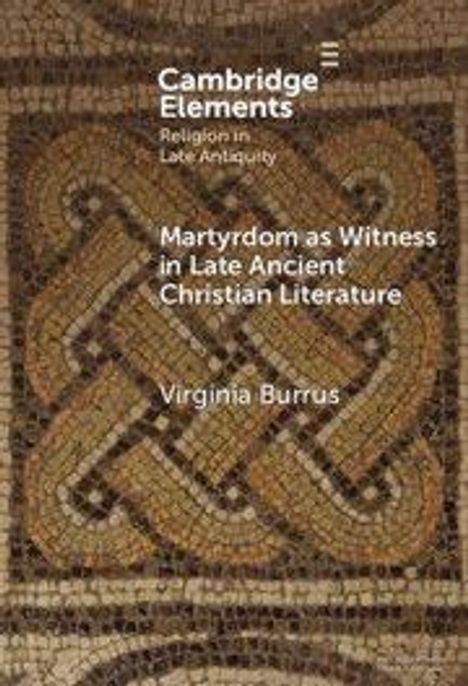Text: "Cambridge Elements, Religion in Late Antiquity, Martyrdom as Witness in Late Ancient Christian Literature, Virginia Burrus". Hintergrund: Mosaikmuster.