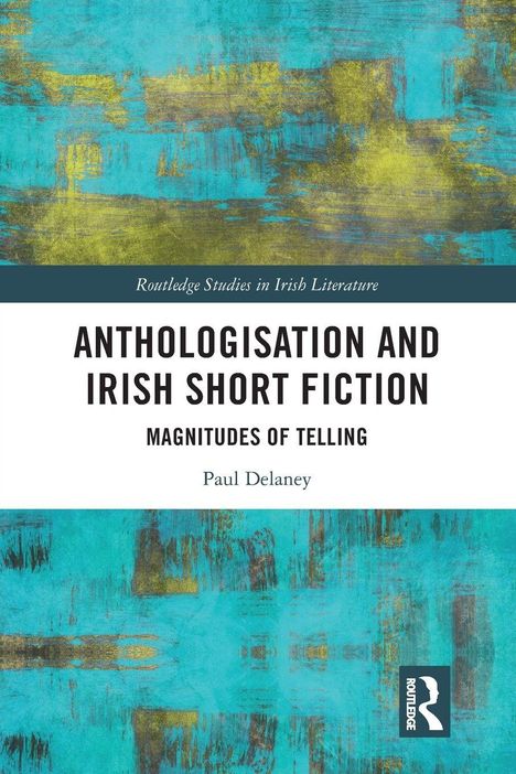 Buchtitel: "Anthologisation and Irish Short Fiction". Untertitel: "Magnitudes of Telling". Autor: Paul Delaney. Abstraktes, blau-gelbes Muster.