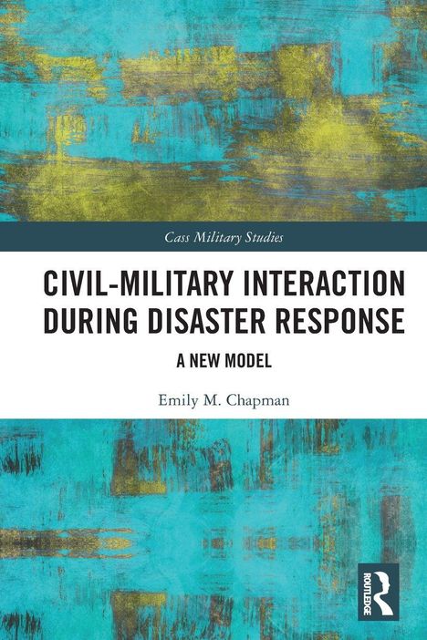 Cover mit blau-gelben Mustern. Titel: "Civil-Military Interaction during Disaster Response: A New Model" von Emily M. Chapman.