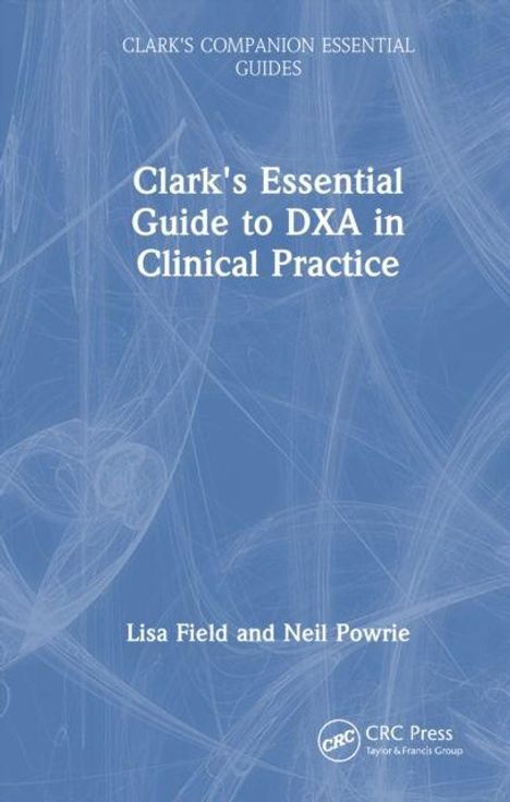 "Clark's Essential Guide to DXA in Clinical Practice" von Lisa Field und Neil Powrie. Blauer Hintergrund mit Linienmuster.