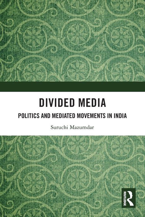 „DIVIDED MEDIA: POLITICS AND MEDIATED MOVEMENTS IN INDIA“ von Suruchi Mazumdar. Grünes, gemustertes Cover.