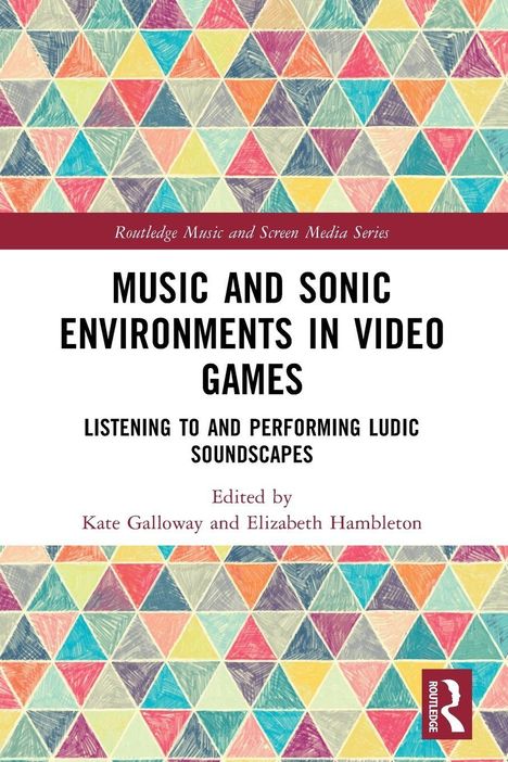 "Music and Sonic Environments in Video Games" steht zentral. Bunte Dreiecke als Hintergrund. Redakteure sind Kate Galloway und Elizabeth Hambleton.