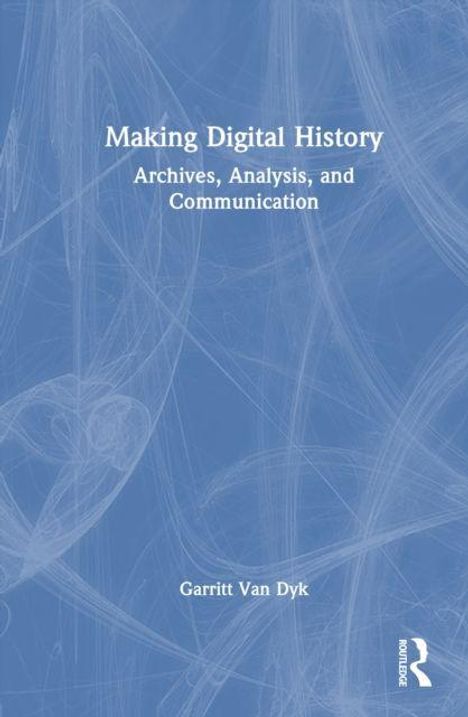 "Making Digital History: Archives, Analysis, and Communication" von Garritt Van Dyk. Blaues abstraktes Hintergrundmuster.