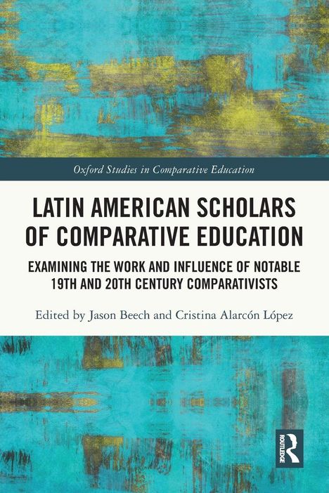 Titel: Latin American Scholars of Comparative Education. Herausgeber: Jason Beech, Cristina Alarcón López. Abstrakte Kunst in Blau und Gelb.