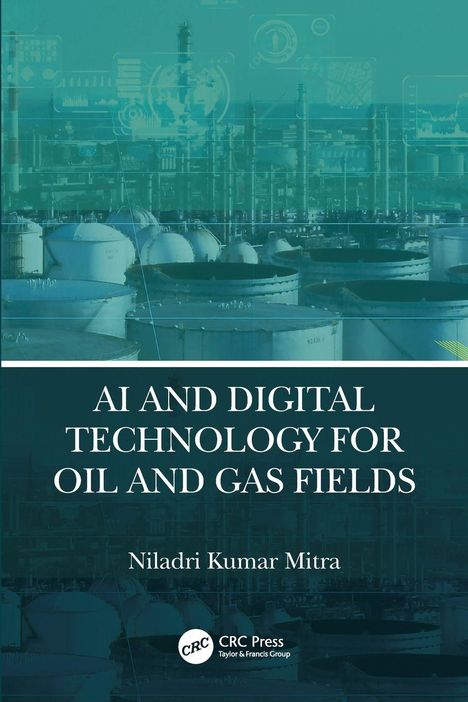 "AI AND DIGITAL TECHNOLOGY FOR OIL AND GAS FIELDS" von Niladri Kumar Mitra. Industrieanlagen im Hintergrund, Logo unten.