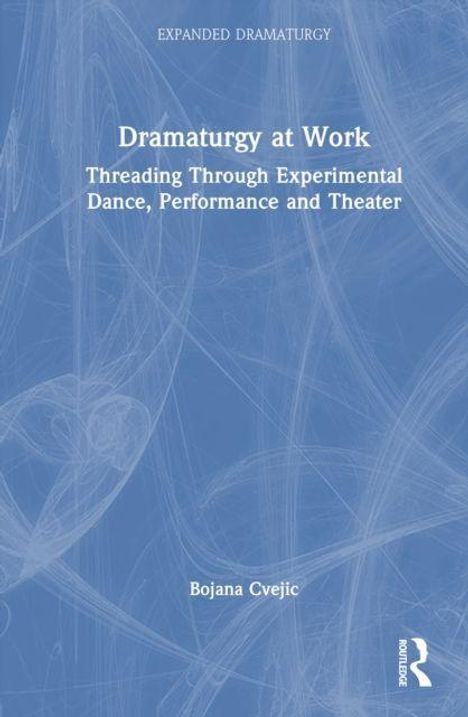 Text: "Dramaturgy at Work: Threading Through Experimental Dance, Performance and Theater" von Bojana Cvejić. Blaues Cover.