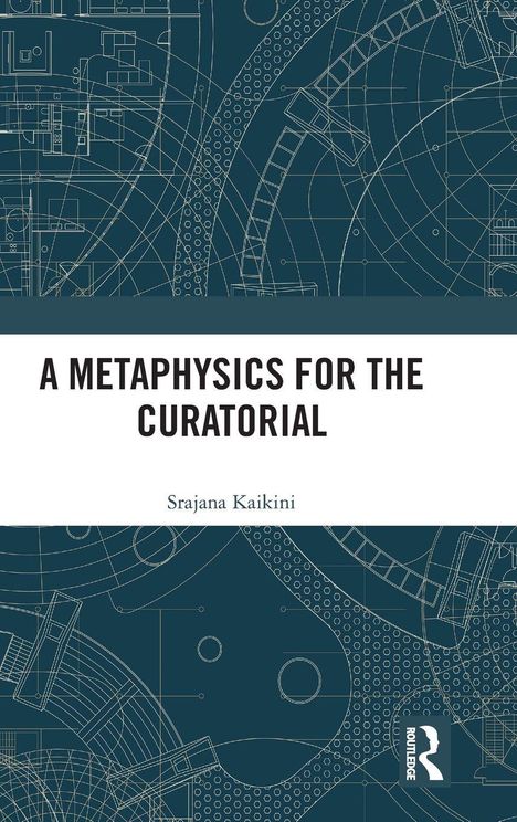 Titel: A Metaphysics for the Curatorial. Autor: Srajana Kaikini. Hintergrund: Technische Zeichnungen in Blau.