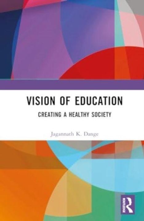 "Vision of Education: Creating a Healthy Society" von Jagannath K. Dange. Bunte geometrische Formen als Hintergrund.