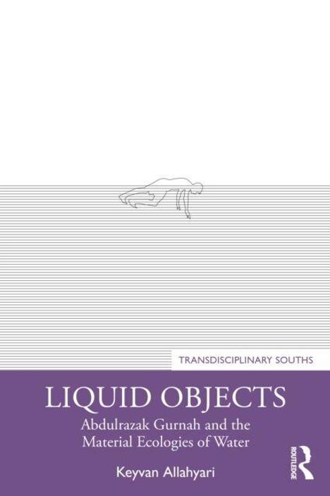 Titel: Liquid Objects. Untertitel: Abdulrazak Gurnah and the Material Ecologies of Water. Autor: Keyvan Allahyari. Ein minimalistisches Cover mit einer simplen Illustration zeigt eine liegende Figur auf Linien.