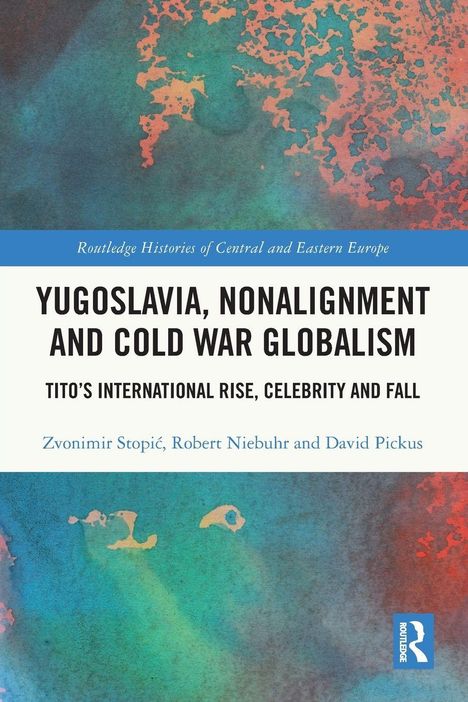 Titel: Yugoslavia, Nonalignment and Cold War Globalism. Autoren: Zvonimir Stopić, Robert Niebuhr, David Pickus. Farbig abstrakt.
