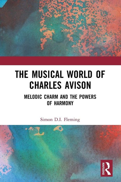 "THE MUSICAL WORLD OF CHARLES AVISON: Melodic Charm and the Powers of Harmony. Simon D.I. Fleming." Abstrakte, bunte Muster.