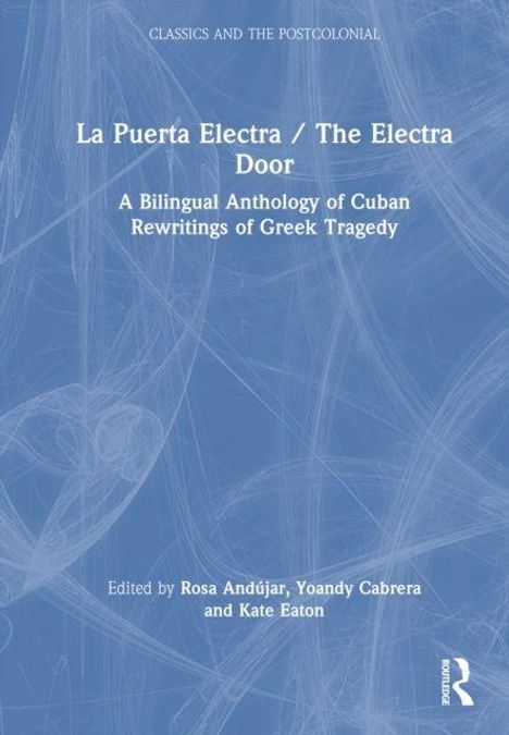 La Puerta Electra / The Electra Door: Eine zweisprachige Anthologie kubanischer Neufassungen griechischer Tragödien.