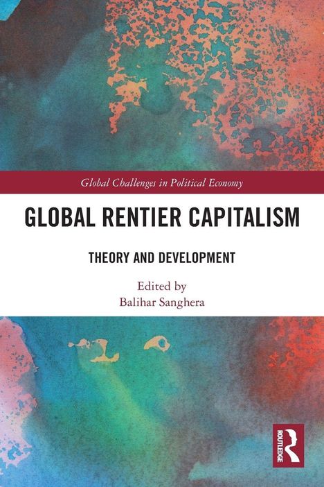„Global Rentier Capitalism: Theory and Development“ von Balihar Sanghera. Buntes, abstraktes Cover mit Routledge-Logo.