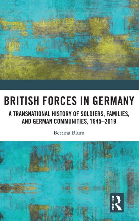 "British Forces in Germany" von Bettina Blum. Geschichte von Soldaten und Gemeinschaften, 1945–2019. Grüne Textur als Hintergrund.