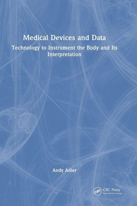 Titel: "Medical Devices and Data". Untertitel: "Technology to Instrument the Body and its Interpretation". Autor: Andy Adler.