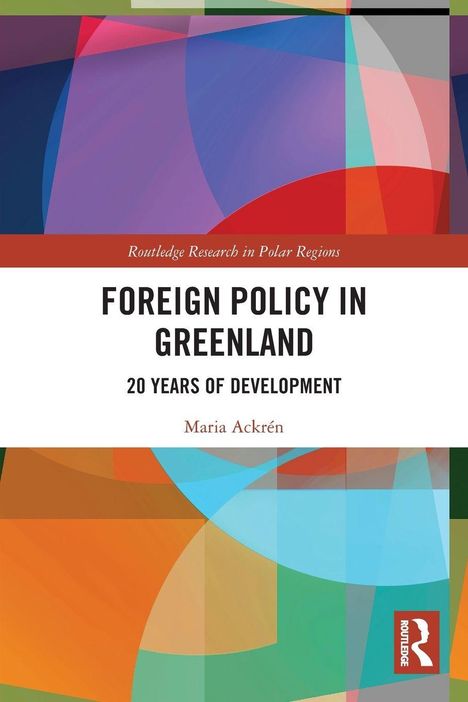 "FOREIGN POLICY IN GREENLAND", darunter "20 YEARS OF DEVELOPMENT", Autorin: Maria Ackrén. Abstrakte, bunte Formen.