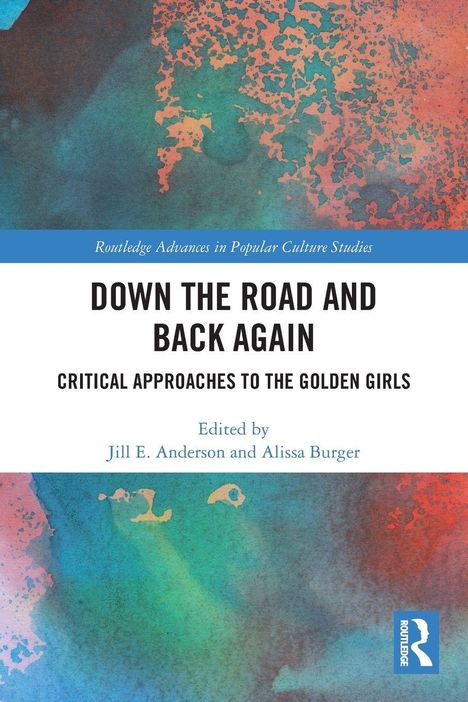 "Down the Road and Back Again: Critical Approaches to The Golden Girls" von Jill E. Anderson und Alissa Burger. Farbiges Muster.