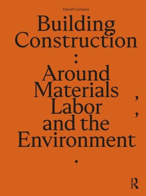 "Building Construction: Around Materials, Labor, and the Environment" von David Costanza. Oranger Hintergrund.