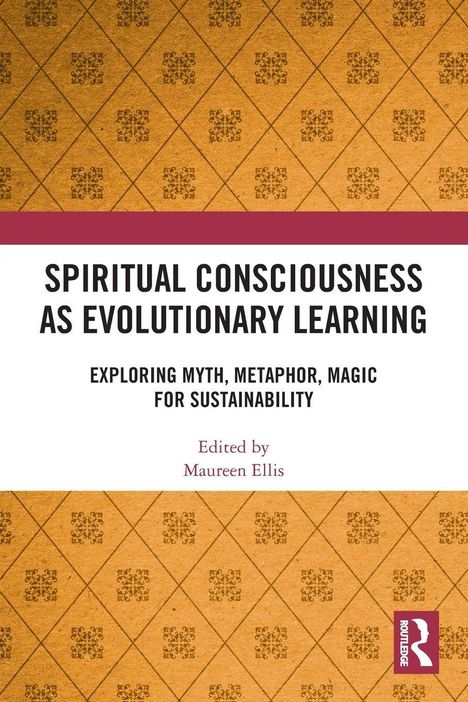 Titel: "SPIRITUAL CONSCIOUSNESS AS EVOLUTIONARY LEARNING", darunter "EXPLORING MYTH, METAPHOR, MAGIC FOR SUSTAINABILITY". Bearbeitet von Maureen Ellis. Dekorativ gemustert.