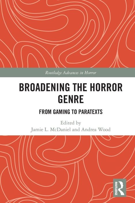 "Broadening the Horror Genre: From Gaming to Paratexts" Edited by Jamie L. McDaniel and Andrea Wood. Roter Hintergrund.