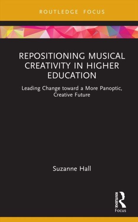 "Repositioning Musical Creativity in Higher Education" von Suzanne Hall, ein Buchcover mit buntem geometrischem Muster oben.