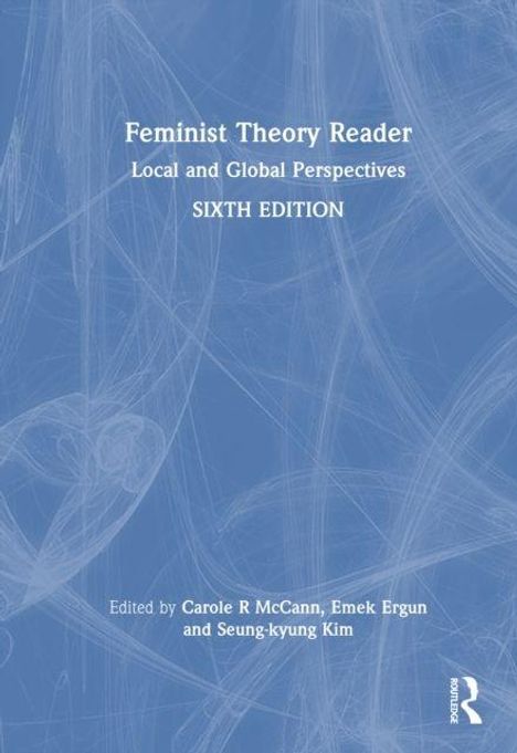 "Feminist Theory Reader: Local and Global Perspectives, Sixth Edition. Herausgeber: Carole R. McCann, Emek Ergun, Seung-kyung Kim." Hintergrund in Blau mit abstrakten Linien.