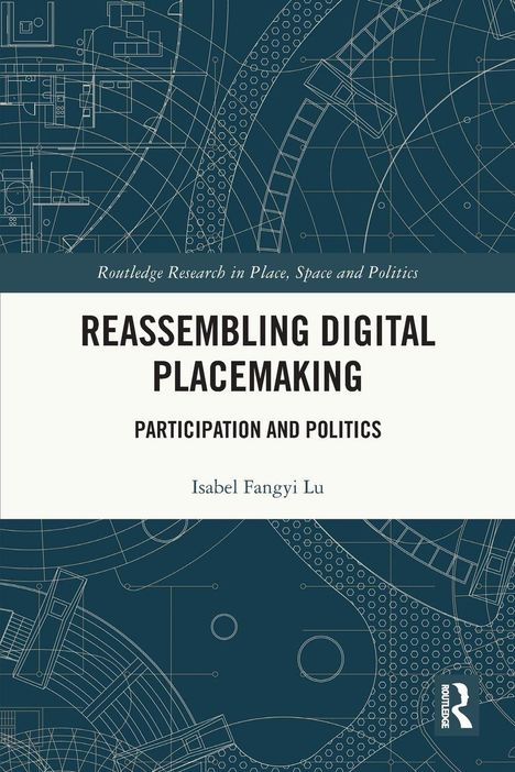 Text: "REASSEMBLING DIGITAL PLACEMAKING. PARTICIPATION AND POLITICS. Isabel Fangyi Lu." Hintergrund mit technischen Zeichnungen.