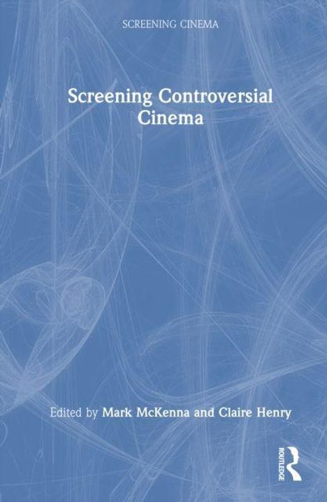 „Screening Controversial Cinema“, herausgegeben von Mark McKenna und Claire Henry. Blauer Hintergrund mit abstraktem Muster.