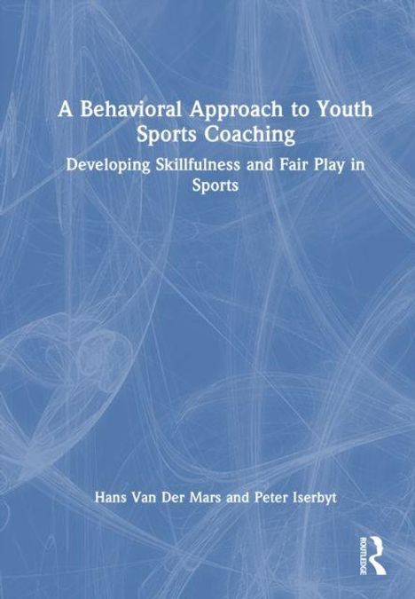 Titel: "A Behavioral Approach to Youth Sports Coaching: Developing Skillfulness and Fair Play in Sports" von Hans Van Der Mars und Peter Iserbyt. Hintergrund ist blaugrau mit abstrakten Linien.