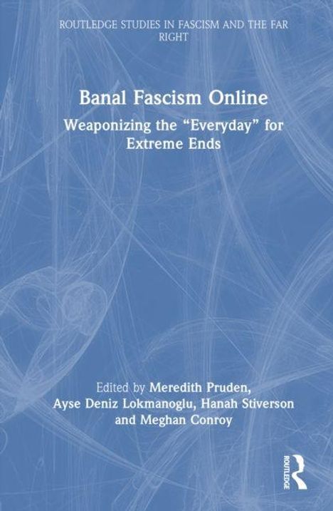 Text: "Banal Fascism Online: Weaponizing the 'Everyday' for Extreme Ends. Edited by Meredith Pruden, Ayse Deniz Lokmanoglu, Hanah Stiverson, and Meghan Conroy." Hellblaues Cover, abstrakte Linien.