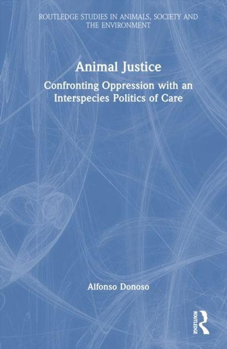 "Animal Justice: Confronting Oppression with an Interspecies Politics of Care" von Alfonso Donoso. Blauer Hintergrund.