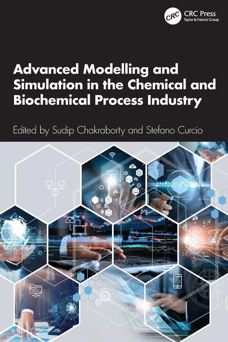 Buchtitel: "Advanced Modelling and Simulation in the Chemical and Biochemical Process Industry", bearbeitet von Sudip Chakraborty und Stefano Curcio. Hexagonale Bilder mit digitalen und technologischen Themen.