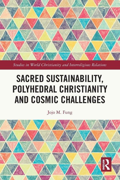 "Sacred Sustainability, Polyhedral Christianity and Cosmic Challenges" von Jojo M. Fung, bunte Dreiecke im Hintergrund.