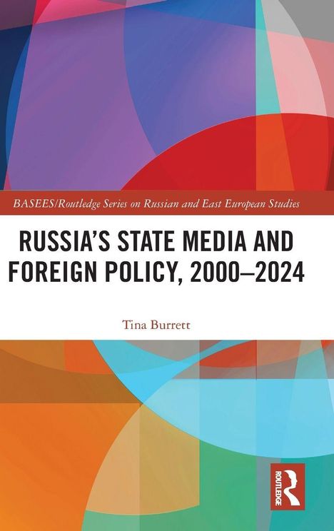 "Russia's State Media and Foreign Policy, 2000–2024", Tina Burrett, mit bunten überlappenden geometrischen Formen.