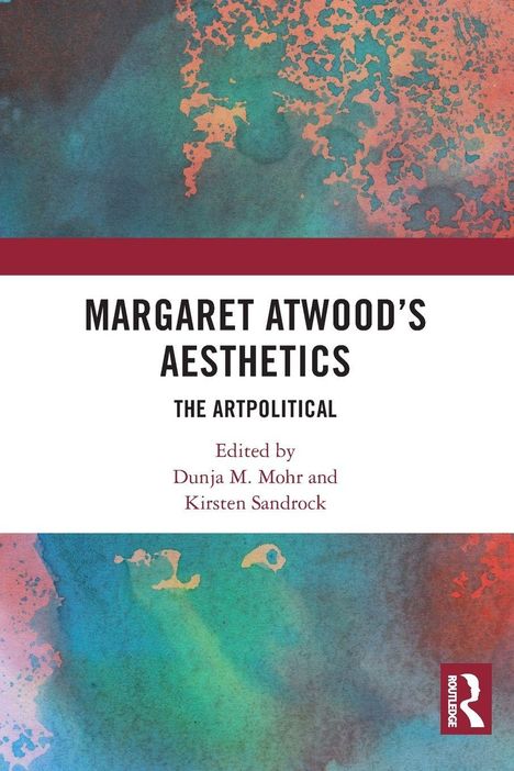 MARGARET ATWOOD'S AESTHETICS: THE ARTPOLITICAL. Herausgegeben von Dunja M. Mohr und Kirsten Sandrock. Bunte abstrakte Kunst.